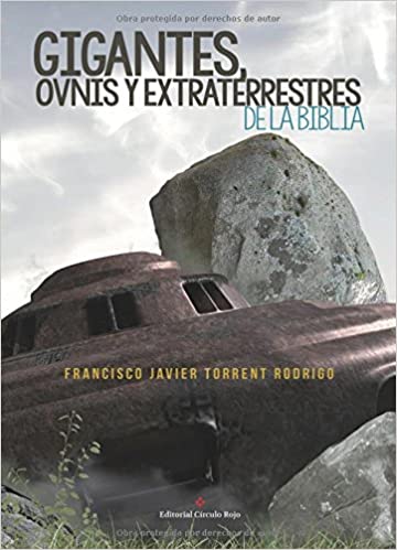 Los Gigantes, Ovnis y Extraterrestres de la Biblia : Francisco Javier Torrent Rodrigo